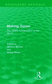 Making Sense (Routledge Revivals); Jerome S Bruner, Helen Haste; 2011