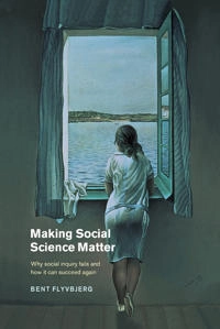 Making social science matter : why social inquiry fails and how it can succeed again; Bent Flyvbjerg; 2001