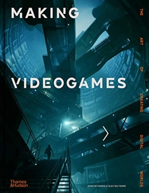 Making Videogames - The Art of Creating Digital Worlds; Alex Wiltshire; 2022