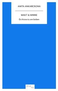 Makt & minne : en historia om boken; Anita Ankarcrona; 2010