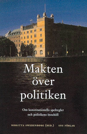Makten över politiken : om konstitutionella spelregler och politikens innehåll; Birgitta Swedenborg, Studieförbundet Näringsliv och samhälle; 1999