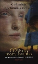 Mäktig mans kvinna : om vikingafurstinnan Ingegerd; Catharina Ingelman-Sundberg; 2003