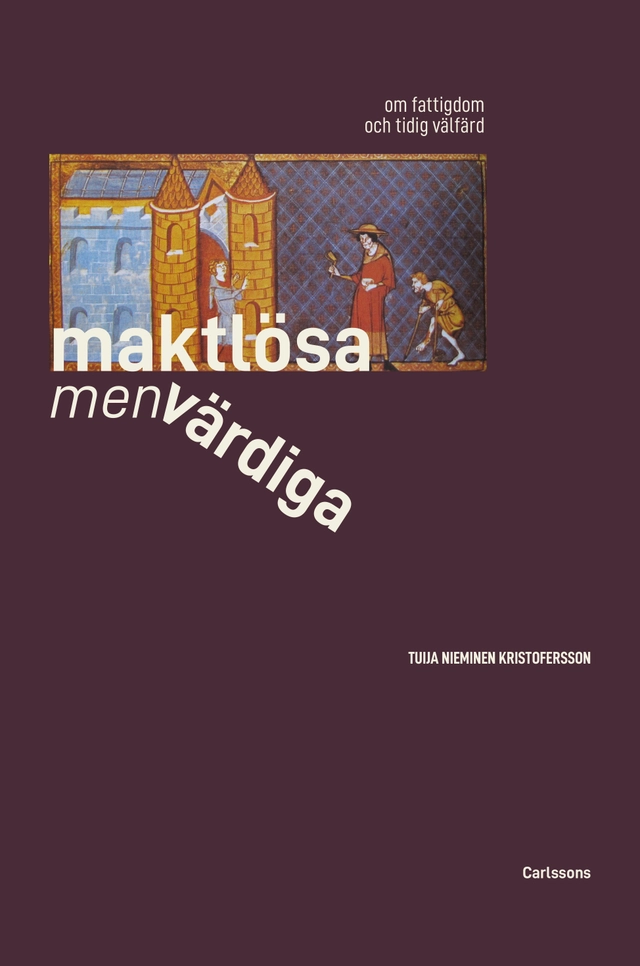 Maktlösa men värdiga : om fattigdom och tidig välfärd från antikens Rom till 1500-talet; Tuija Nieminen Kristofersson; 2023