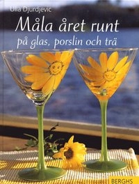 Måla året runt på glas, porslin och trä; Ulla Djurdjevic; 2001