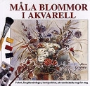 Måla blommor i akvarell : palett, färgblandningar, komposition, akvarellteknik steg för steg; Maria Ginzburg; 1997