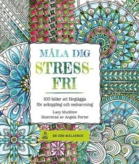 Måla dig stressfri : 100 bilder att färglägga för avkoppling och nedvarvning; Lacy Mucklow; 2016