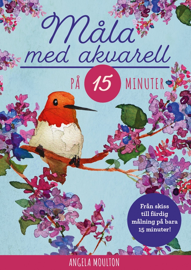 Måla med akvarell på 15 minuter; Angela Moulton; 2023