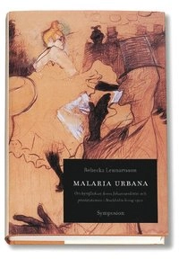 Malaria urbana : om byråflickan Anna Johannesdotter och prostitutionen i St; Rebecka Lennartsson; 2002