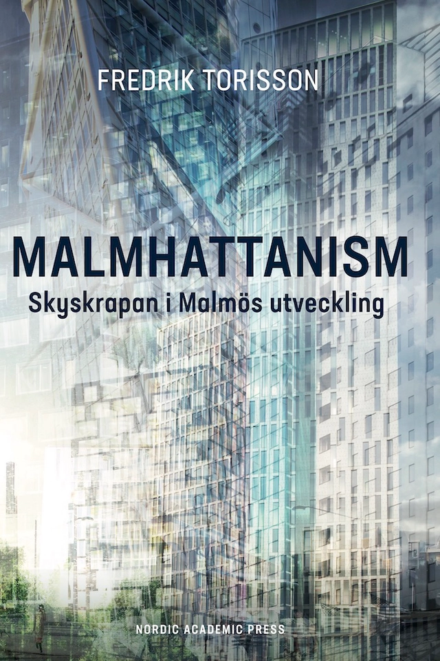 Malmhattanism : skyskrapan i Malmös utveckling; Fredrik Torisson; 2021