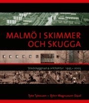 Malmö i skimmer och skugga : stadsbyggnad & arkitektur 1945-2005; Tyke Tykesson, Björn Magnusson Staaf; 2009