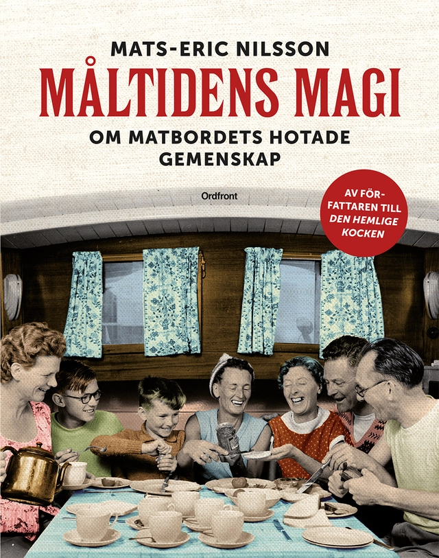 Måltidens magi : om matbordets hotade gemenskap; Mats-Eric Nilsson; 2017