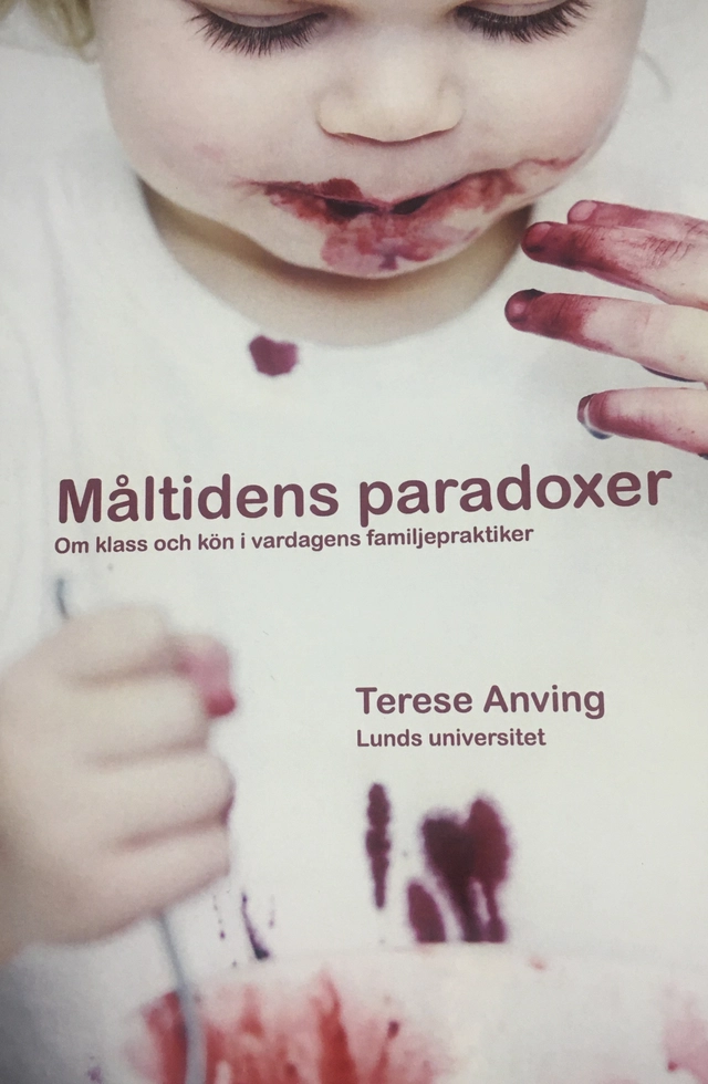 Måltidens paradoxer : om klass och kön i vardagens familjepraktiker; Terese Anving; 2012