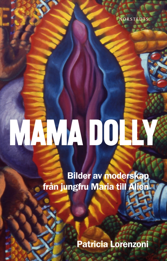 Mama Dolly : Bilder av moderskap från jungfru Maria till Alien; Patricia Lorenzoni; 2012