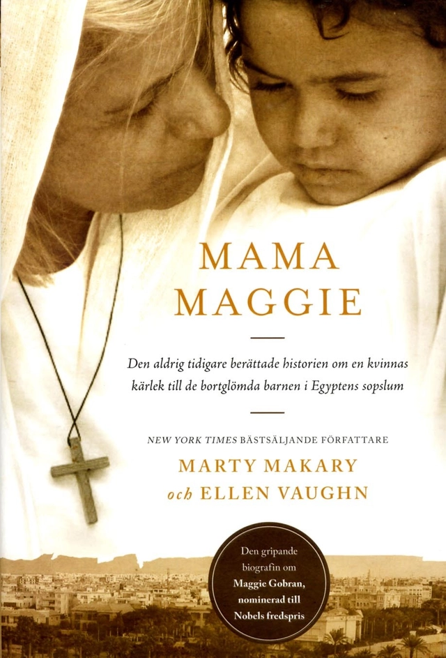 Mama Maggie : den aldrig tidigare berättade historien om en kvinnas kärlek till de bortglömda barnen i Egyptens sopslum; Marty Makary, Ellen Vaughn; 2015