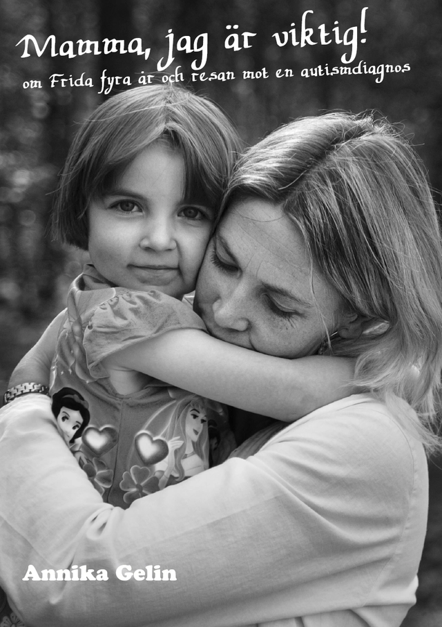 Mamma, jag är viktig! : om Frida 4 år och resan mot en autismdiagnos; Annika Gelin; 2014
