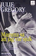 Mamma sa att jag var sjuk; Julie Gregory; 2004