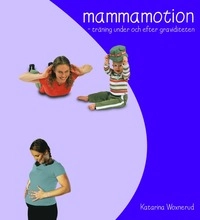 Mammamotion : Träning under och efter graviditeten; Katarina Woxnerud; 2005