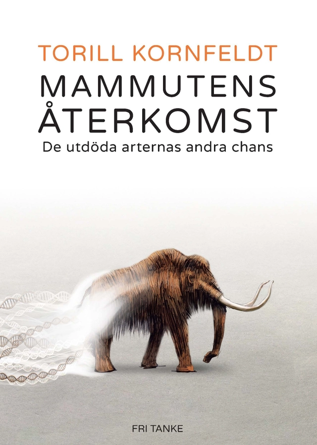 Mammutens återkomst : de utdöda arternas andra chans; Torill Kornfeldt; 2016
