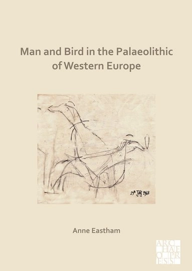 Man and Bird in the Palaeolithic of Western Europe; Anne Eastham; 2021