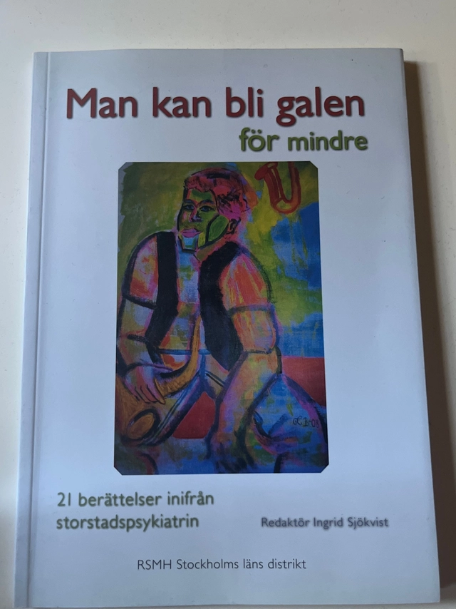Man kan bli galen för mindre : 21 berättelser från storstadpsykiatrin; Ingrid Sjökvist, Riksförbundet för social och mental hälsa (Stockholm); 2009
