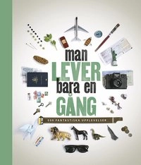 Man lever bara en gång : 500 fantastiska upplevelser; Ann Abel; 2016