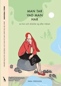 Man tar vad man har sa hon och sträckte sig efter månen; Inka Persson; 2018