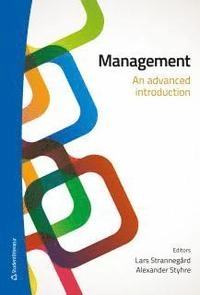 Management : an advanced introduction; Lars Strannegård, Alexander Styhre; 2013