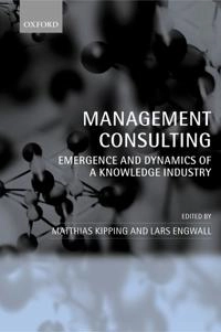 Management consulting : emergence and dynamics of knowledge industry; Matthias Kipping, Lars Engwall; 2002
