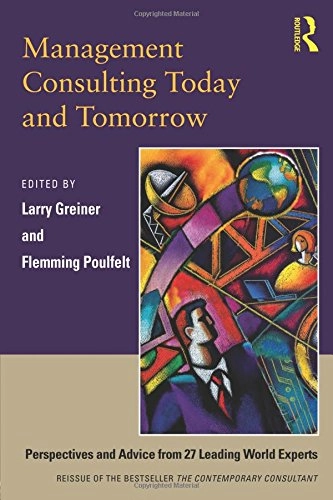 Management consulting today and tomorrow : perspectives and advice from 27 leading world experts; Larry E. Greiner, Flemming. Poulfelt; 2010