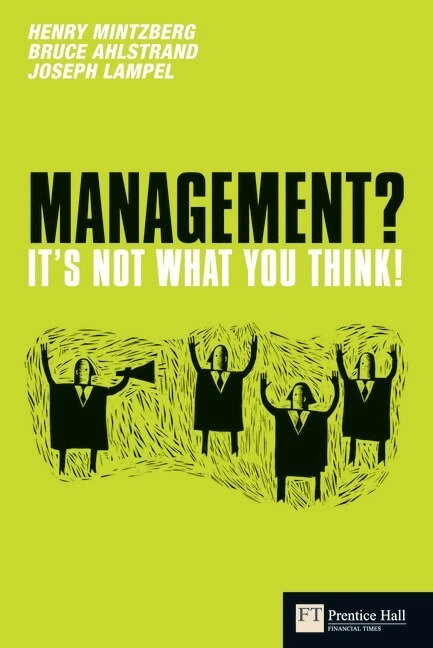 Management : it's not what you think!; Henry Mintzberg, Joseph. Lampel, Bruce W. Ahlstrand; 2010