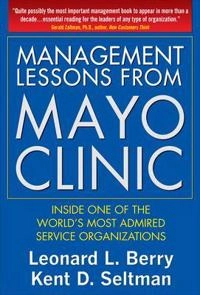 Management lessons from Mayo Clinic : inside one of the world's most admired service organizations; Leonard L. Berry; 2008