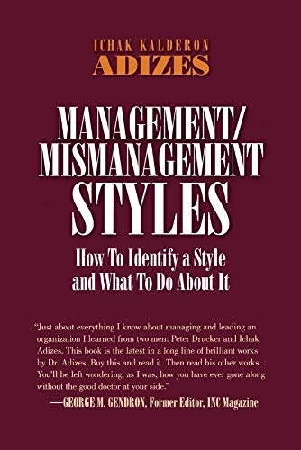 Management/Mismanagement Styles; Ichak Adizes Ph D, Ichak Kalderon Adizes, Ichak Kalderon Adizes Ph D; 2004