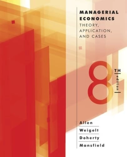 Managerial economics : theory, applications, and cases; W. Bruce Allen, Neil A. Doherty, Keith Weigelt, Edwin Mansfield; 2013