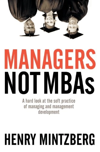Managers, not MBA's : a hard look at the soft practice of managing and management development; Henry Mintzberg; 2004