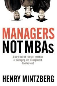 Managers not MBAs : a hard look at the soft practice of managing and management development; Henry. Mintzberg; 2005