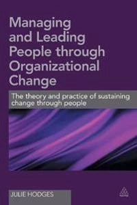 Managing and leading people through organizational change : the theory and practice of sustaining change through people; Julie Hodges; 2016