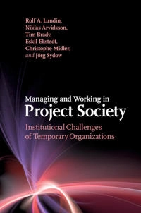 Managing and working in project society : institutional challenges of temporary organizations; Rolf A. Lundin, Niklas Arvidsson, Tim Brady, Eskil Ekstedt, Christophe Midler, Jörg Sydow; 2015