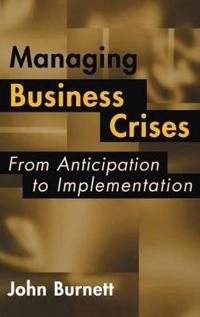 Managing business crises : from anticipation to implementation; John Burnett; 2002