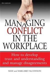 Managing conflict in the workplace : how to develop trust and understanding and manage disagreements; Shay McConnon; 2010