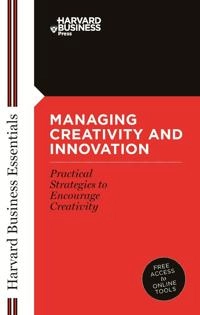 Managing creativity and innovation; Harvard Business Essentials; 2003