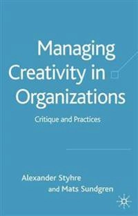 Managing creativity in organizations : critique and practices; Alexander Styhre; 2005