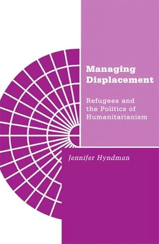 Managing displacement : refugees and the politics of humanitarianism; Jennifer Hyndman; 2000