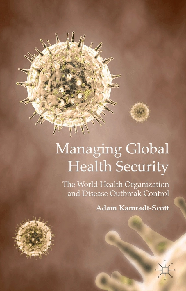 Managing global health security [Elektronisk resurs] the world health organization and disease outbreak control; A Kamradt-Scott; 2015