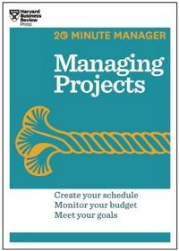 Managing projects : create your schedule, monitor your budget, meet your goals; Harvard Business Review; 2014