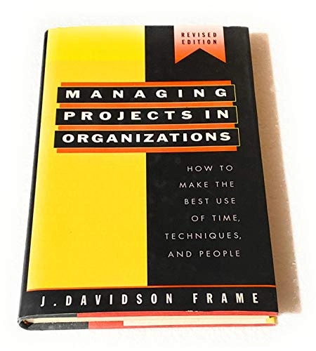 Managing projects in organizations : how to make the best use of time, techniques, and people; J. Davidson Frame; 1995