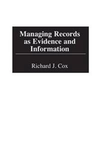 Managing records as evidence and information; Richard J Cox; 2001