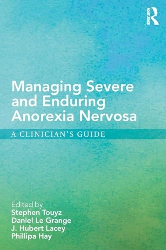 Managing severe and enduring anorexia nervosa : a clinician's guide; Stephen Touyz, Daniel Le Grange, Hubert Lacey, Phillipa Hay; 2016
