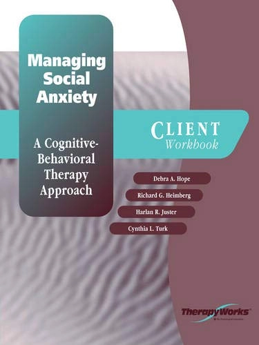 Managing Social Anxiety: A Cognitive-Behavioral Therapy Approach; Debra A. Hope, Professor of Psychology and Director Unl Anxiety Disorders Clinic Debra A Hope, PhD, Professor of Psychology Director of Clinical Training and Director of the Adult Anxiety Clinic Richard G Heimberg, PhD, Richard G. Heimberg, Cynthia L. Turk, Harlan R Juster, Ph.D., Assistant Professor and Director of the Anxiety Treatment and Research Center Cynthia L Turk, PH.D., Dr Hope; 2000