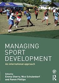 Managing sport development : an international approach; Emma Sherry, Nico Schulenkorf, Pamm Phillips; 2016