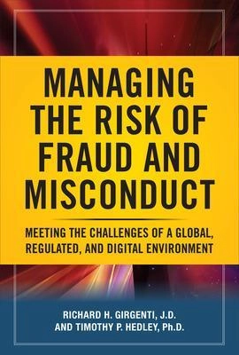 Managing the Risk of Fraud and Misconduct: Meeting the Challenges of a Global, Regulated and Digital Environment; Richard Girgenti; 2011